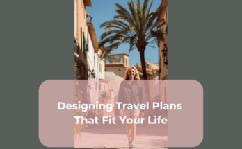 Designing Travel Plans That Fit Your Life