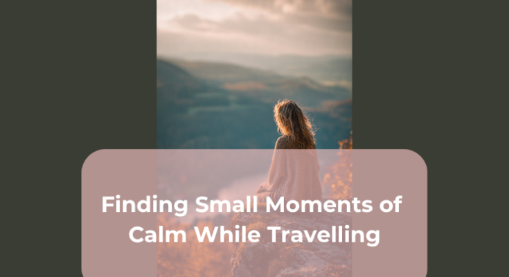 Finding Small Moments of Calm While Travelling