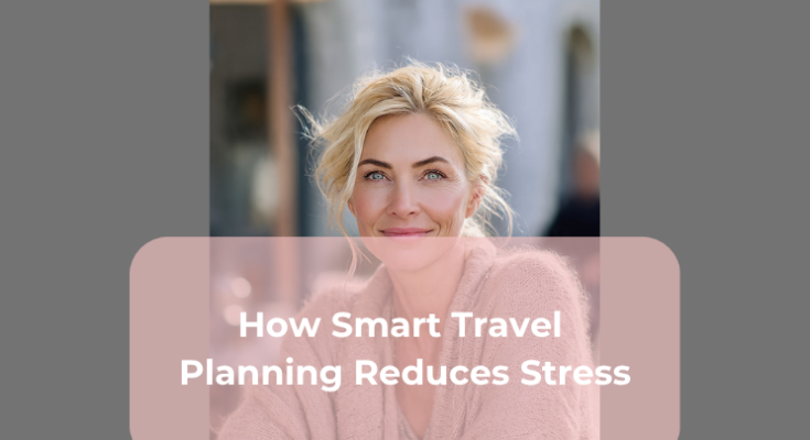 How Smart Travel Planning Reduces Stress