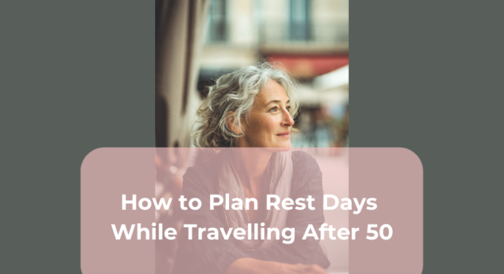 How to Plan Rest Days While Travelling After 50