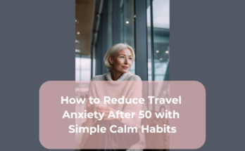 How to Reduce Travel Anxiety After 50 with Simple Calm Habits