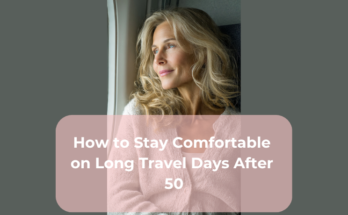 How to Stay Comfortable on Long Travel Days After 50