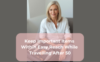 Keep Important Items Within Easy Reach While Travelling After 50