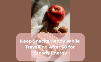 Keep Snacks Handy While Travelling After 50 for Steady Energy