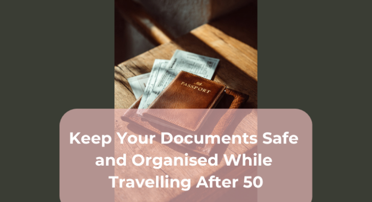 Keep Your Documents Safe and Organised While Travelling After 50