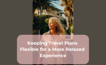 Keeping Travel Plans Flexible for a More Relaxed Experience