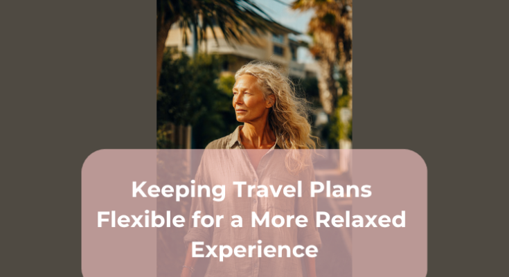 Keeping Travel Plans Flexible for a More Relaxed Experience