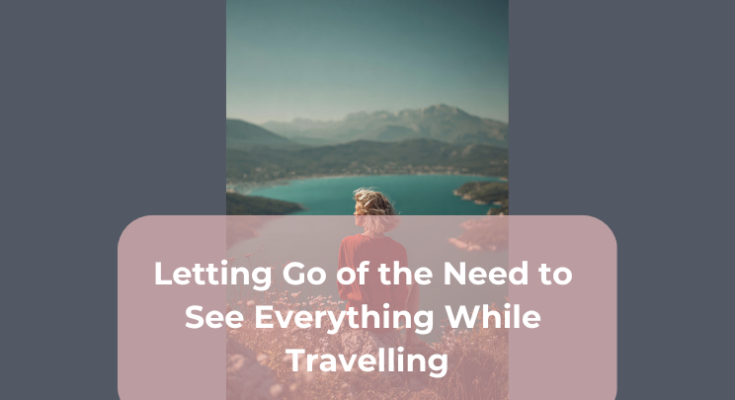 Letting Go of the Need to See Everything While Travelling