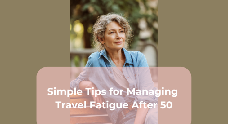 Simple Tips for Managing Travel Fatigue After 50