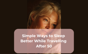 Simple Ways to Sleep Better While Travelling After 50