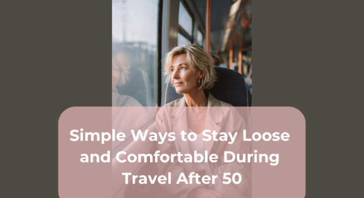 Simple Ways to Stay Loose and Comfortable During Travel After 50