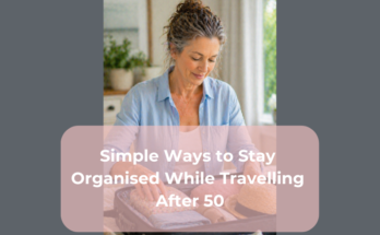 Simple Ways to Stay Organised While Travelling After 50