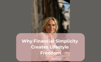 Why Financial Simplicity Creates Lifestyle Freedom