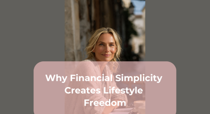 Why Financial Simplicity Creates Lifestyle Freedom