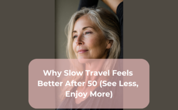 Why Slow Travel Feels Better After 50 (See Less, Enjoy More)