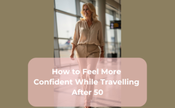 How to Feel More Confident While Travelling After 50