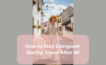 How to Stay Energised During Travel After 50