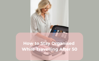 How to Stay Organised While Travelling After 50