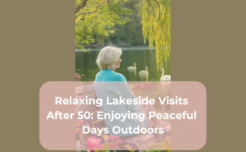 Relaxing Lakeside Visits After 50: Enjoying Peaceful Days Outdoors