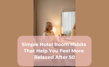 Simple Hotel Room Habits That Help You Feel More Relaxed After 50