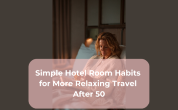 Simple Hotel Room Habits for More Relaxing Travel After 50