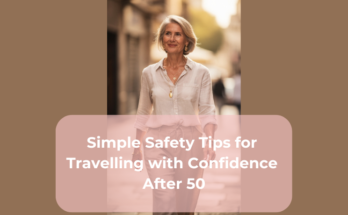 Simple Safety Tips for Travelling with Confidence After 50