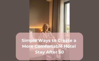 Simple Ways to Create a More Comfortable Hotel Stay After 50