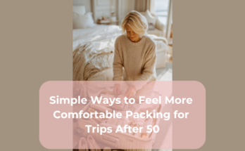 Simple Ways to Feel More Comfortable Packing for Trips After 50