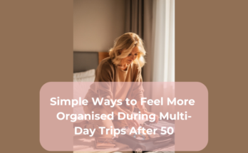 Simple Ways to Feel More Organised During Multi-Day Trips After 50