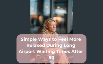 Simple Ways to Feel More Relaxed During Long Airport Waiting Times After 50