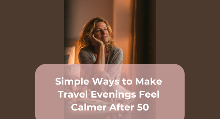 Simple Ways to Make Travel Evenings Feel Calmer After 50