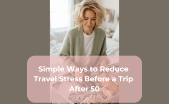 Simple Ways to Reduce Travel Stress Before a Trip After 50