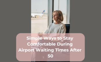 Simple Ways to Stay Comfortable During Airport Waiting Times After 50