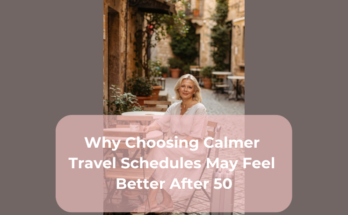 Why Choosing Calmer Travel Schedules May Feel Better After 50