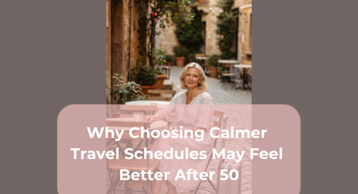 Why Choosing Calmer Travel Schedules May Feel Better After 50
