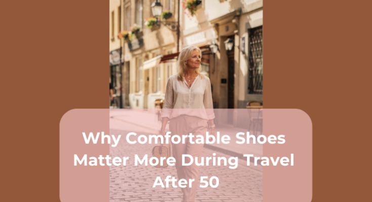 Why Comfortable Shoes Matter More During Travel After 50