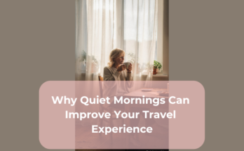 Why Quiet Mornings Can Improve Your Travel Experience