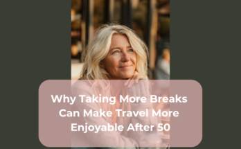 Why Taking More Breaks Can Make Travel More Enjoyable After 50
