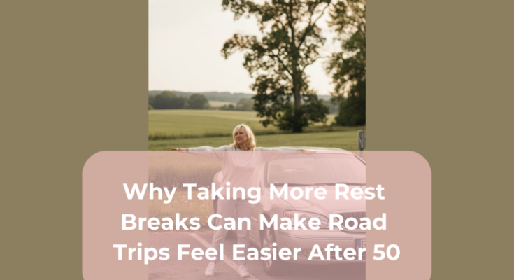 Why Taking More Rest Breaks Can Make Road Trips Feel Easier After 50
